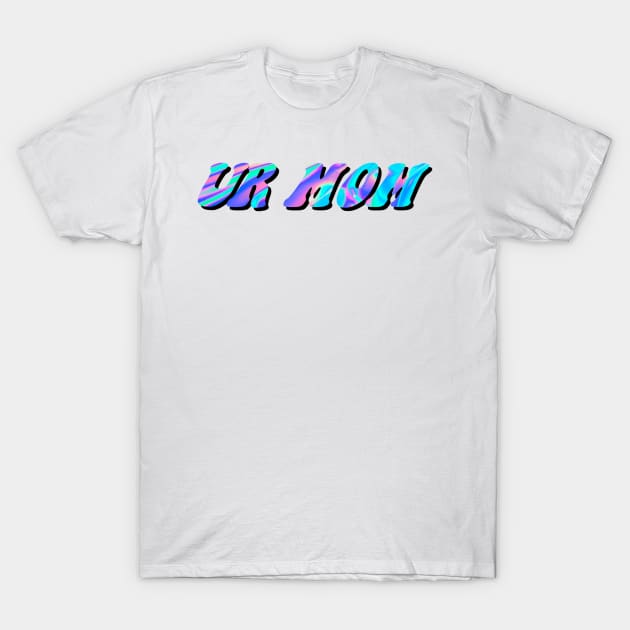 Ur mom T-Shirt by mollykay26